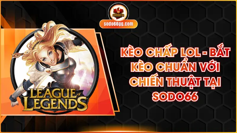 Kèo Chấp LOL – Hình Thức Giải Trí Thú Vị Tại SODO66