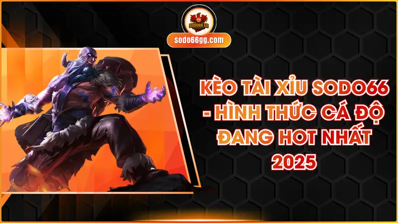 Kèo Tài Xỉu SODO66 - Hình Thức Cá Độ Đang Hot Nhất 2025