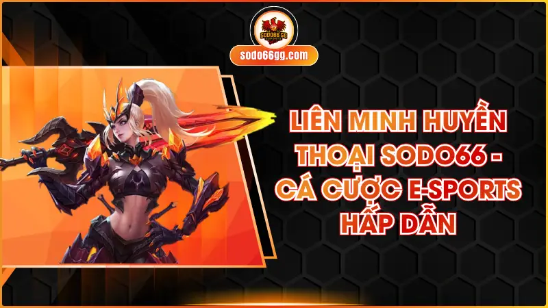 Liên Minh Huyền Thoại SODO66 - Cá Cược E-Sports Hấp Dẫn