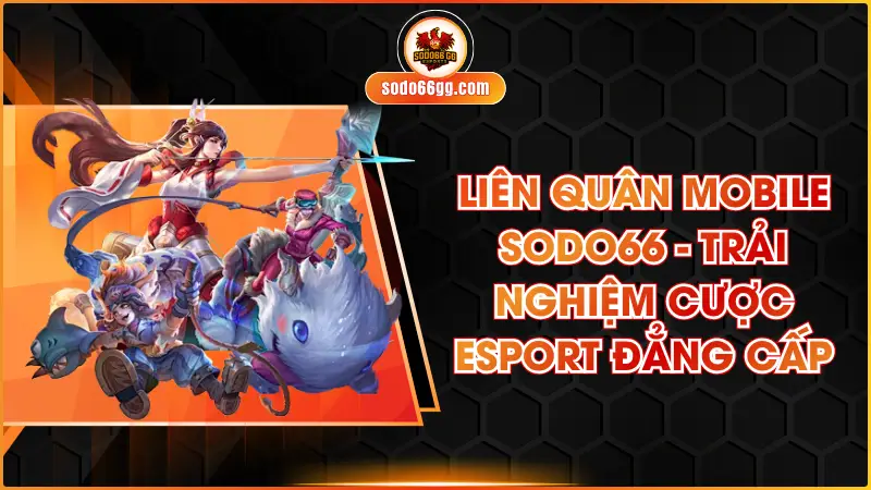 Liên Quân Mobile SODO66 - Trải Nghiệm Cược Esport Đẳng Cấp