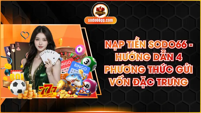 Nạp Tiền SODO66 - Hướng Dẫn 4 Phương Thức Gửi Vốn Đặc Trưng