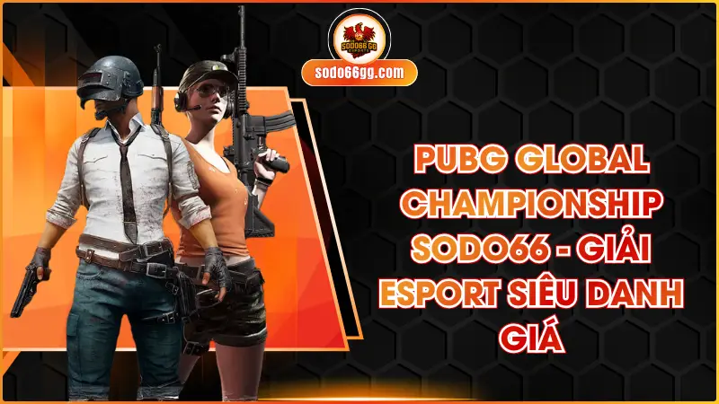 PUBG Global Championship - Giải Đấu Esports Hấp Dẫn