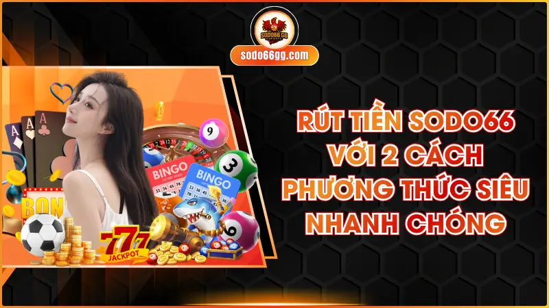 Rút Tiền SODO66 Với 2 Cách Phương Thức Siêu Nhanh Chóng