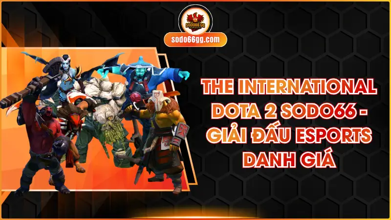 The International Dota 2 SODO66 - Giải Đấu Esports Danh Giá