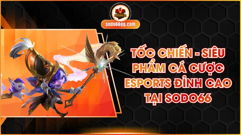Tốc Chiến - Siêu Phẩm Cá Cược Esports Đỉnh Cao Tại SODO66